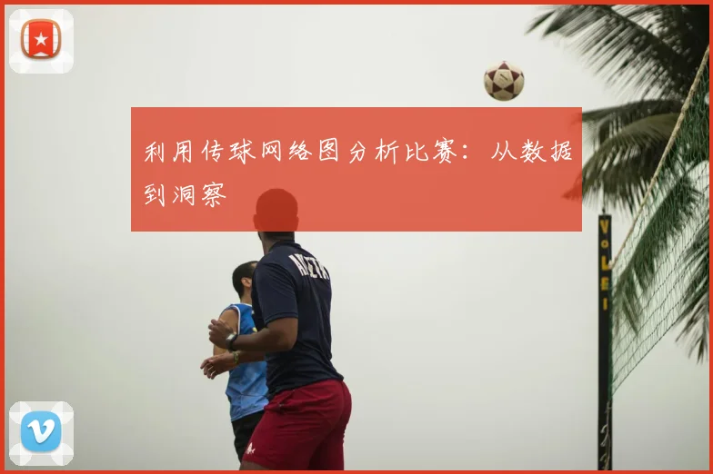 利用传球网络图分析比赛：从数据到洞察