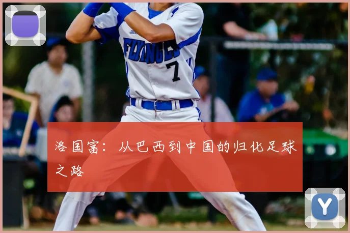 洛国富：从巴西到中国的归化足球之路