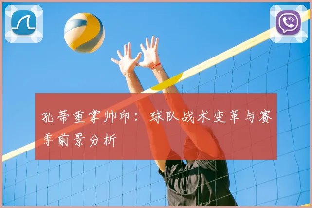 孔蒂重掌帅印：球队战术变革与赛季前景分析